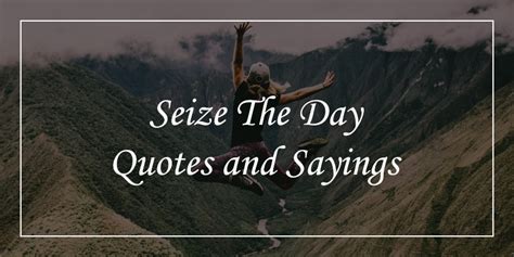 64 Seize The Day Quotes To Embrace Every Second - DP Sayings