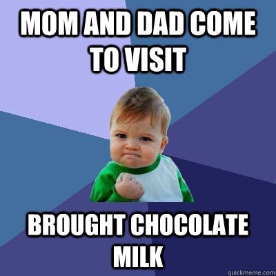 Mom and dad come to visit brought chocolate milk - Success Kid - quickmeme