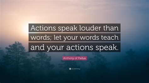 Anthony of Padua Quote: “Actions speak louder than words; let your ...