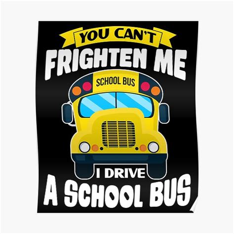 "You Can't Frighten Me Funny School Bus Driver design" Poster for Sale ...