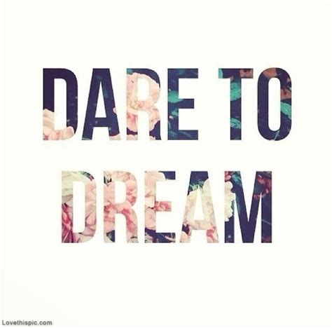 Dare To Dream Pictures, Photos, and Images for Facebook, Tumblr, Pinterest, and Twitter