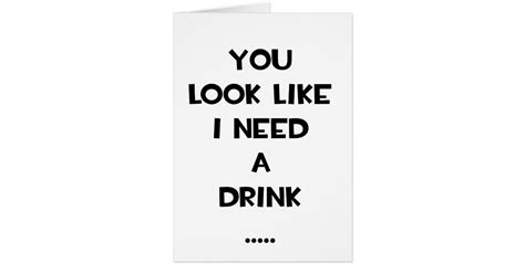 You look like i need a drink ... funny quote meme card | Zazzle