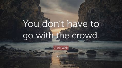 Alek Wek Quote: “You don’t have to go with the crowd.”