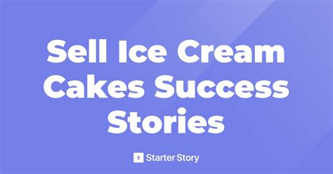 Sell Ice Cream Cakes Success Stories