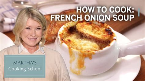 How to Make Martha Stewart's French Onion Soup | Martha's Cooking School | Martha Stewart - The ...