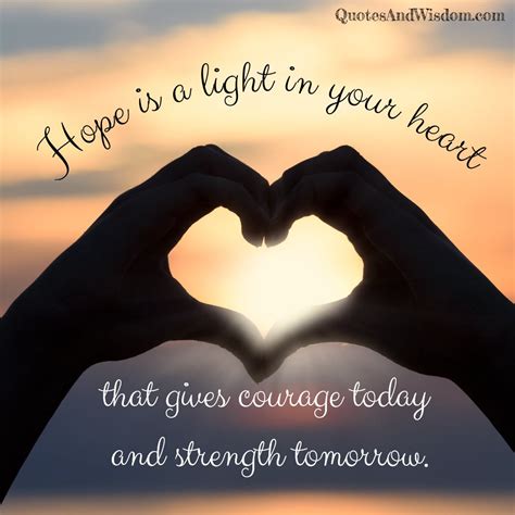 QuotesAndWisdom.com - Quote: Hope is a light in your heart that gives courage today and strength ...