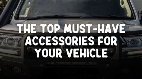 The Top Must-Have Accessories for Your 4WD