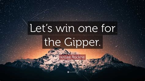 Knute Rockne Quote: “Let’s win one for the Gipper.”