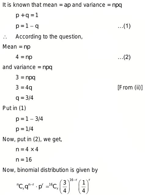 15. Find the binomial distribution for which the mean is 4 and variance is 3