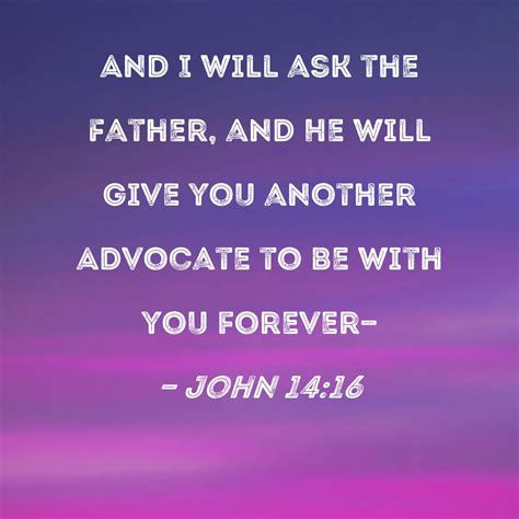 John 14:16 And I will ask the Father, and He will give you another ...