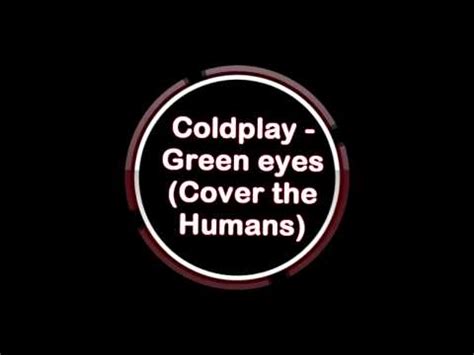 Coldplay - Green eyes (Cover The Humans) - YouTube