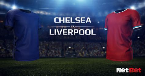 Chelsea vs Liverpool Predictions and Betting Tips - NetBet UK