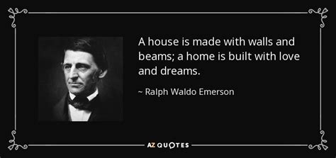 Ralph Waldo Emerson quote: A house is made with walls and beams; a home...