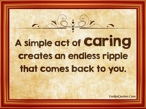 A simple act of caring creates an endless ripple that comes back to you ...