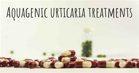 What are the best treatments for Aquagenic urticaria?