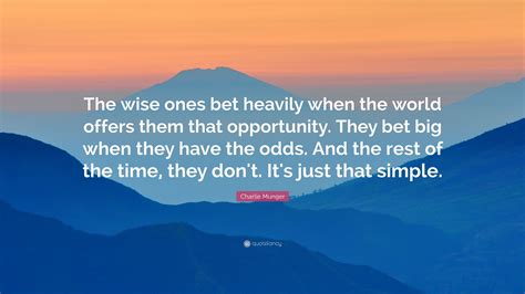 Charlie Munger Quote: “The wise ones bet heavily when the world offers ...