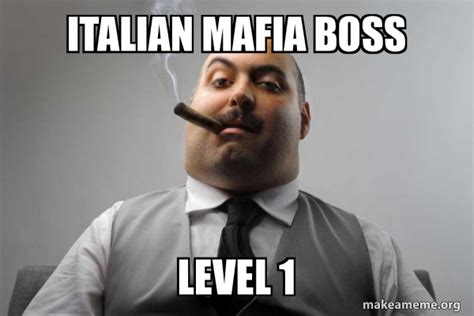 Italian mafia boss level 1 - Scumbag Boss Meme Generator