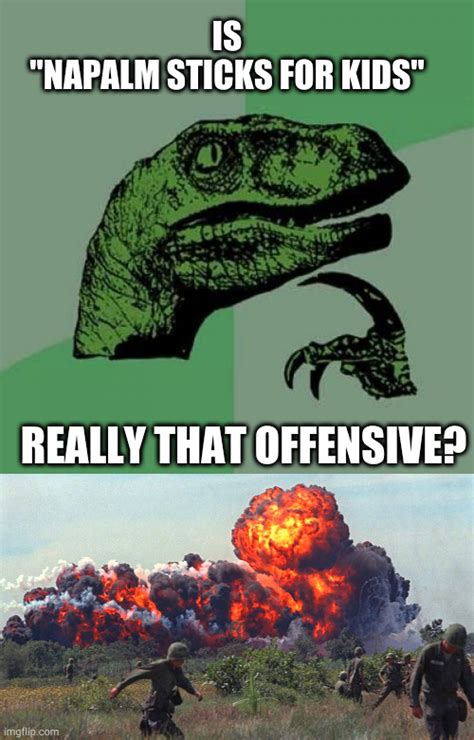 Image tagged in memes,philosoraptor,napalm - Imgflip