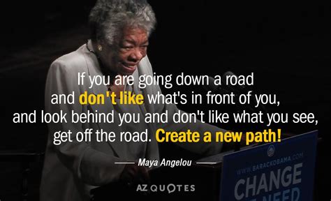 Maya Angelou quote: If you are going down a road and don't like...