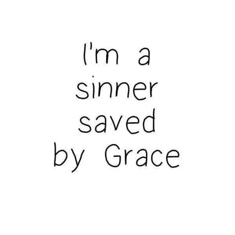 I'm a sinner saved by grace. | Sinner quotes, Sinner saved by grace ...