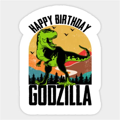 Happy Birthday Godzilla - Happy Birthdays - Sticker | TeePublic