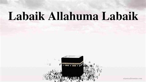 Labaik Allahuma Labaik Meaning In English With Hajj Information » Islamicallrounder