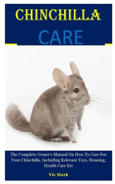 Chinchilla Care : The Complete Owner's Manual On How To Care For Your Chinchilla. Including ...