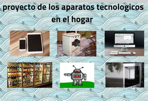 proyecto de los aparatos tecnologicos en el hogar by verdegrande89 on Genially