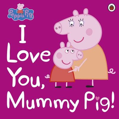 Peppa Pig: I Love You, Mummy Pig - Penguin Books Australia