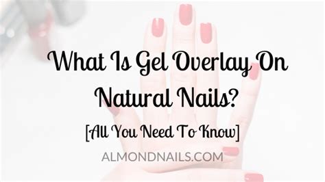 What Is Gel Overlay On Natural Nails? [All You Need To Know]