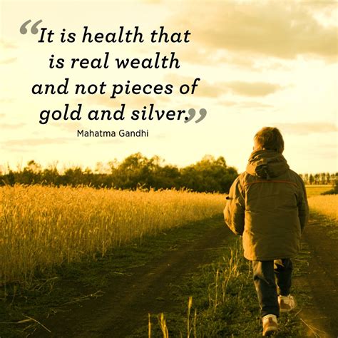 “It is health that is real wealth and not pieces of gold and silver.” —Mahatma Gandhi Health ...