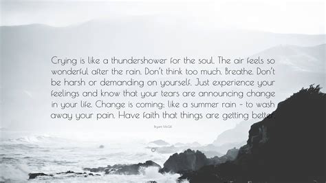 Bryant McGill Quote: “Crying is like a thundershower for the soul. The air feels so wonderful ...