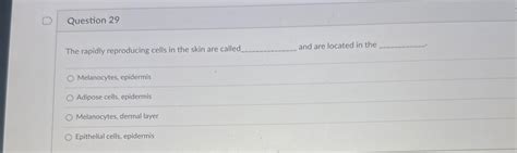 Solved Question 29The rapidly reproducing cells in the skin | Chegg.com