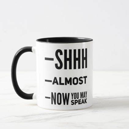 Shh Almost Now You May Speak Funny Coffee Mug | Zazzle | Coffee humor ...