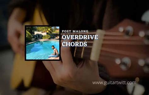 Overdrive Chords By Post Malone - Guitartwitt