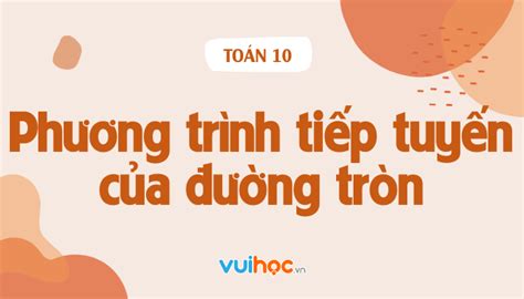 Cách Viết Phương Trình Tiếp Tuyến Của đường Tròn đơn Giản - Kiến Thức Toán 10