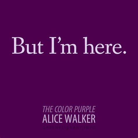 "But I'm here." —The Color Purple, by Alice Walker The Color Purple Quotes, The Color Purple ...