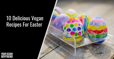 10 Delicious Vegan Recipes For Easter