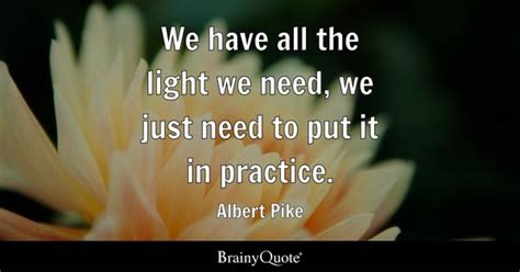 Albert Pike - We have all the light we need, we just need...