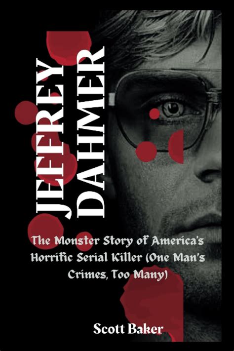 Jeffrey Dahmer Book: The Monster Story of America's Horrific Serial Killer by Scott Baker ...