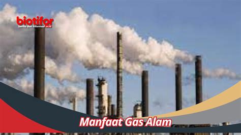 Manfaat Gas Alam Sumber Energi Bersih Dan Efisien - Biotifor