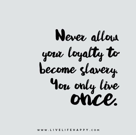 a quote that says never allow you lightly to become slavely you only live once