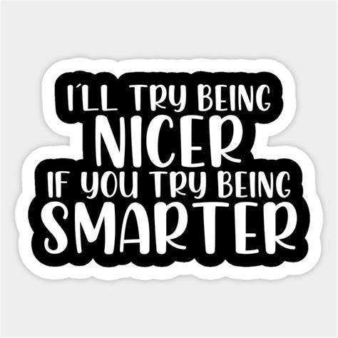 I´ll try being nicer if you try being smarter by straightdesigns in 2023 | Funny quotes, Quote ...