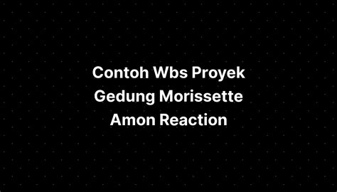 Contoh Wbs Proyek Gedung Morissette Amon Reaction Rise - IMAGESEE