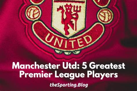 Top 5 Greatest Manchester United Players in Premier League History ...