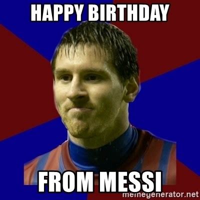 HAPPY BIRTHDAY, From MESSI - Lionel Messi - Meme Generator