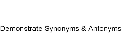 Demonstrate Synonyms & Antonyms