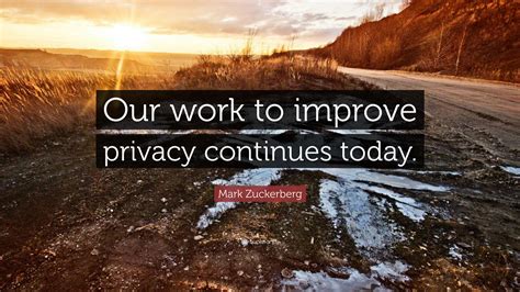 Mark Zuckerberg Quote: “Our work to improve privacy continues today.”