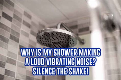 Why is My Shower Making a Loud Vibrating Noise? Silence the Shake!