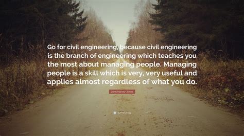 John Harvey-Jones Quote: “Go for civil engineering, because civil ...